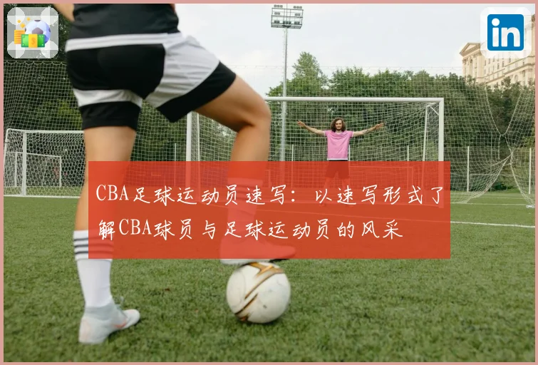 CBA足球运动员速写：以速写形式了解CBA球员与足球运动员的风采
